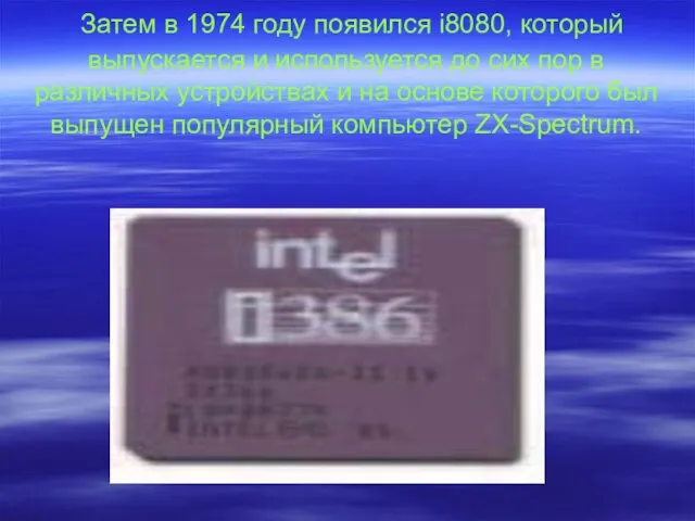 Затем в 1974 году появился i8080, который выпускается и используется до сих