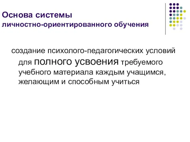 Основа системы личностно-ориентированного обучения создание психолого-педагогических условий для полного усвоения требуемого учебного