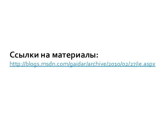 Ссылки на материалы: http://blogs.msdn.com/gaidar/archive/2010/02/27/ie.aspx