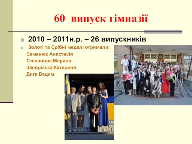 60 випуск гімназії 2010 – 2011н.р. – 26 випускників Золоті та Срібні