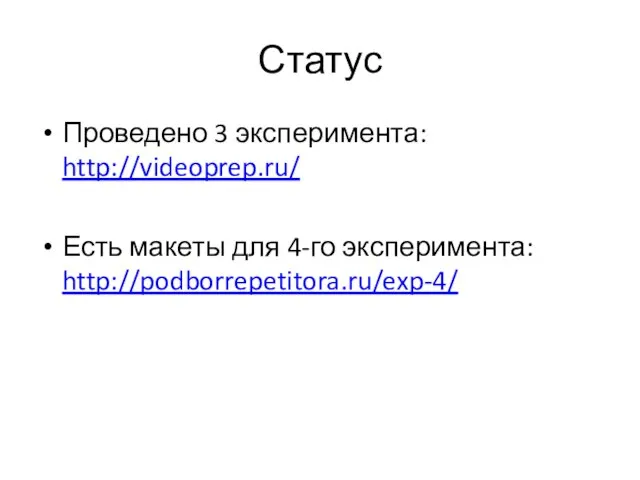 Статус Проведено 3 эксперимента: http://videoprep.ru/ Есть макеты для 4-го эксперимента: http://podborrepetitora.ru/exp-4/