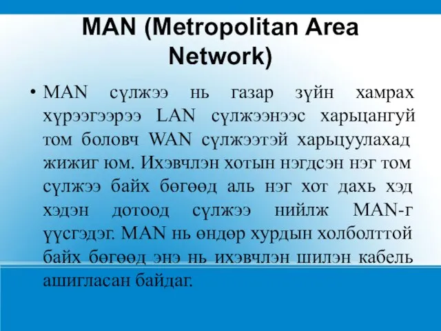 MAN (Metropolitan Area Network) MAN сүлжээ нь газар зүйн хамрах хүрээгээрээ LAN