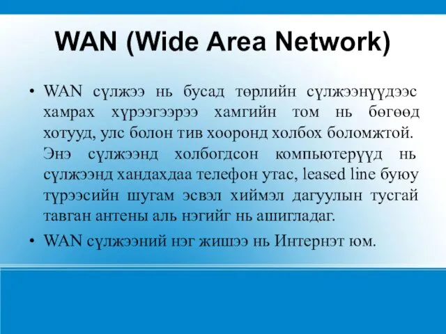 WAN (Wide Area Network) WAN сүлжээ нь бусад төрлийн сүлжээнүүдээс хамрах хүрээгээрээ