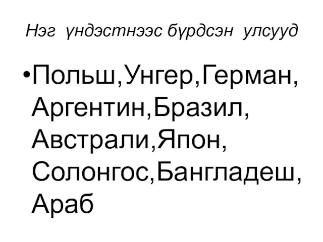 Нэг үндэстнээс бүрдсэн улсууд Польш,Унгер,Герман,Аргентин,Бразил,Австрали,Япон,Солонгос,Бангладеш,Араб