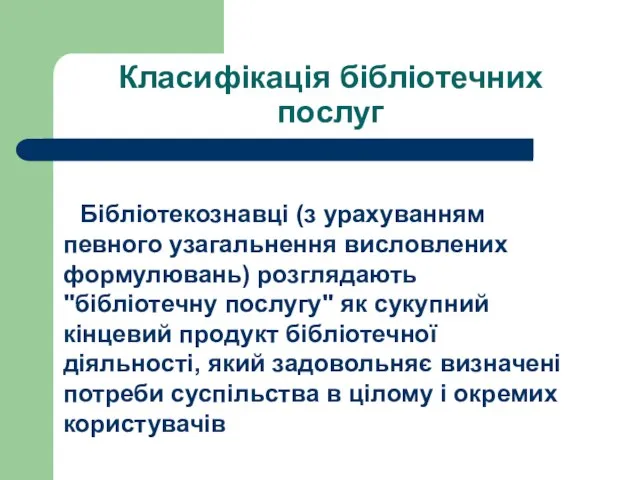 Класифікація бібліотечних послуг Бібліотекознавці (з урахуванням певного узагальнення висловлених формулювань) розглядають "бібліотечну