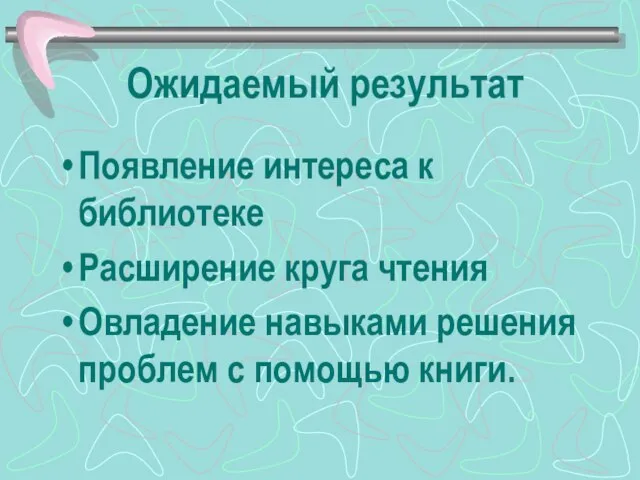 Ожидаемый результат Появление интереса к библиотеке Расширение круга чтения Овладение навыками решения проблем с помощью книги.