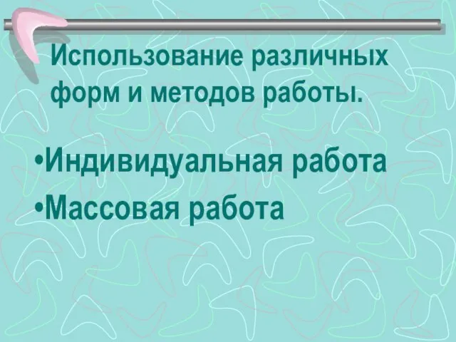 Использование различных форм и методов работы. Индивидуальная работа Массовая работа