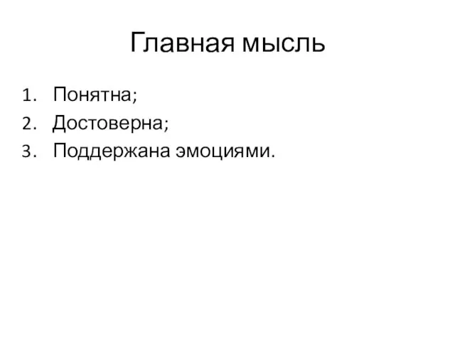 Главная мысль Понятна; Достоверна; Поддержана эмоциями.