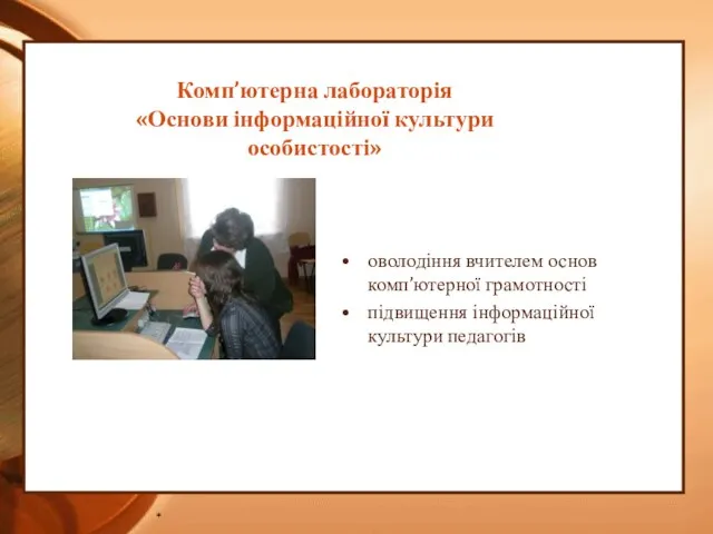 оволодіння вчителем основ комп’ютерної грамотності підвищення інформаційної культури педагогів * Комп’ютерна лабораторія «Основи інформаційної культури особистості»