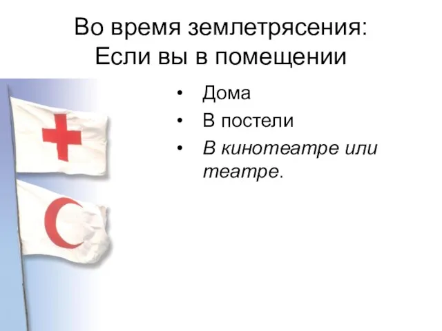 Во время землетрясения: Если вы в помещении Дома В постели В кинотеатре или театре.