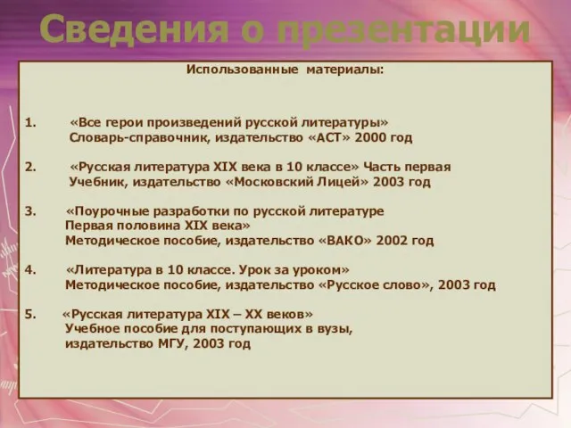 Сведения о презентации Использованные материалы: 1. «Все герои произведений русской литературы» Словарь-справочник,