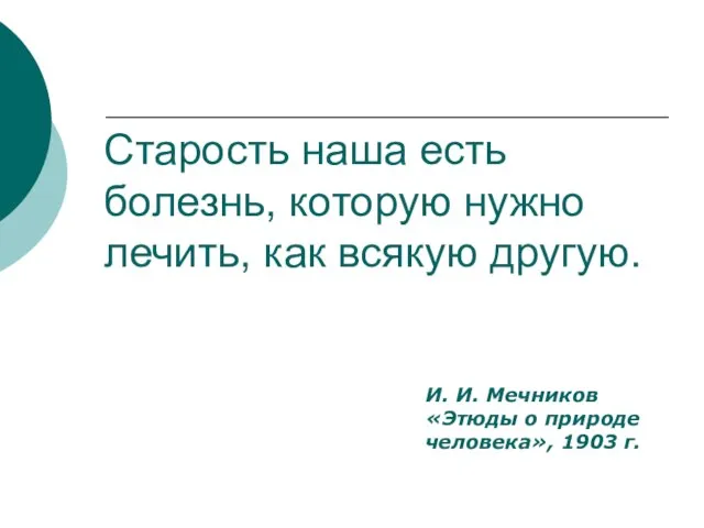 Старость наша есть болезнь, которую нужно лечить, как всякую другую. И. И.