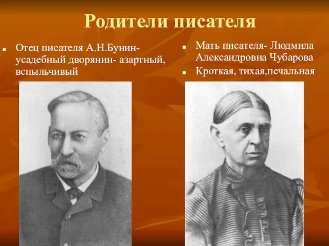 Родители писателя Отец писателя А.Н.Бунин- усадебный дворянин- азартный,вспыльчивый Мать писателя- Людмила Александровна Чубарова Кроткая, тихая,печальная