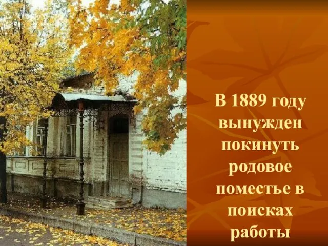 В 1889 году вынужден покинуть родовое поместье в поисках работы