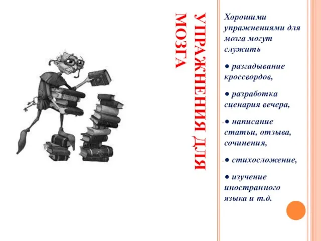 УПРАЖНЕНИЯ ДЛЯ МОЗГА Хорошими упражнениями для мозга могут служить ● разгадывание кроссвордов,