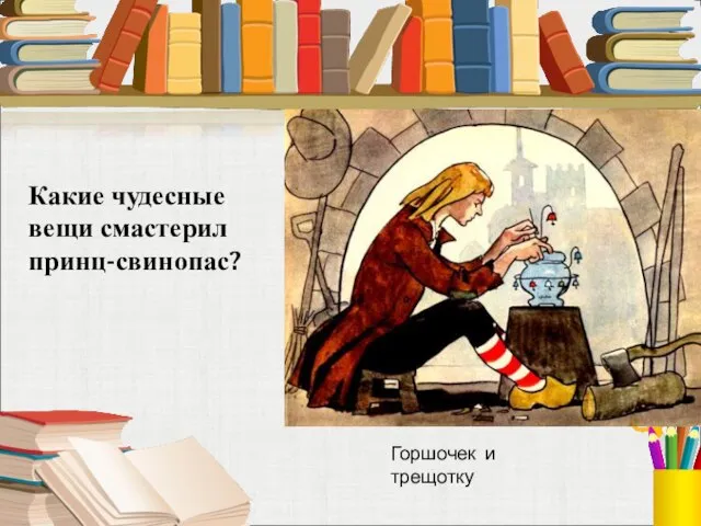 Какие чудесные вещи смастерил принц-свинопас? Горшочек и трещотку