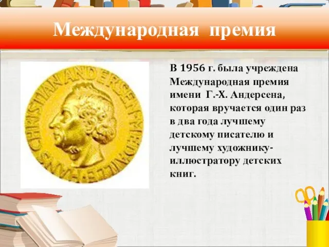 Международная премия В 1956 г. была учреждена Международная премия имени Г.-X. Андерсена,