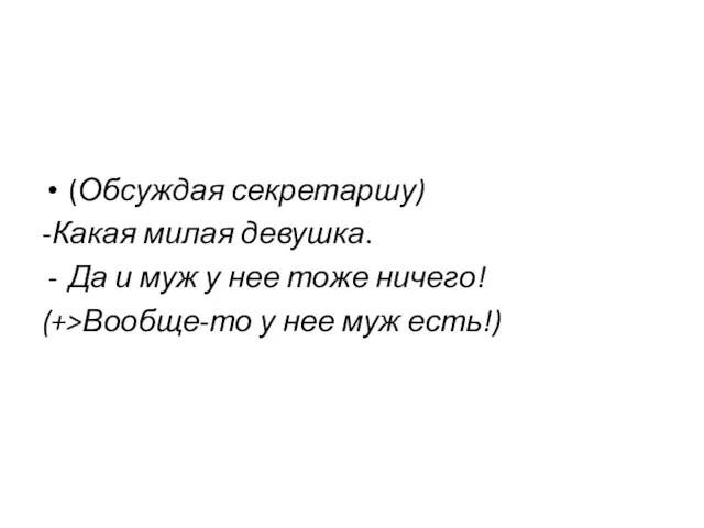 (Обсуждая секретаршу) -Какая милая девушка. Да и муж у нее тоже ничего!