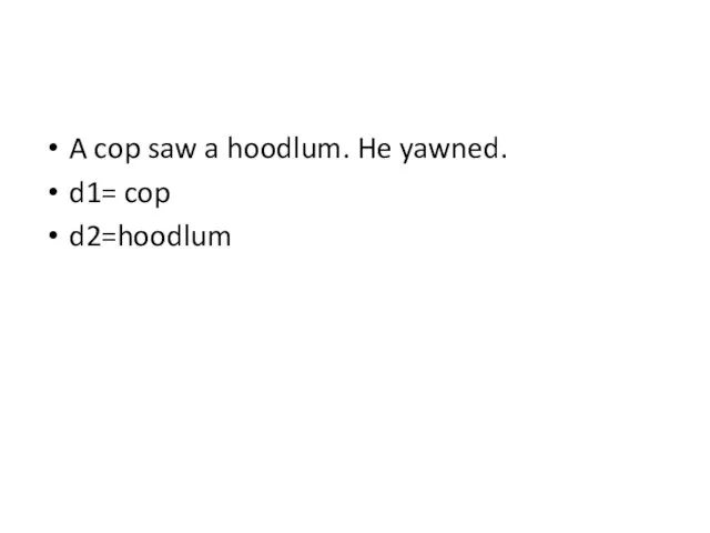 A cop saw a hoodlum. He yawned. d1= cop d2=hoodlum