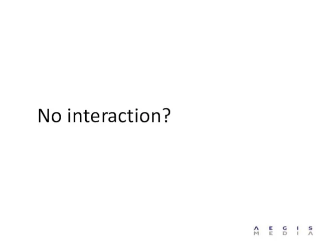 No interaction?