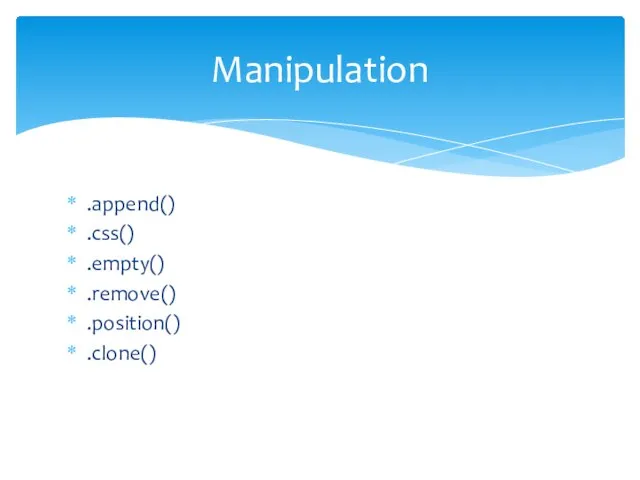 .append() .css() .empty() .remove() .position() .clone() Manipulation