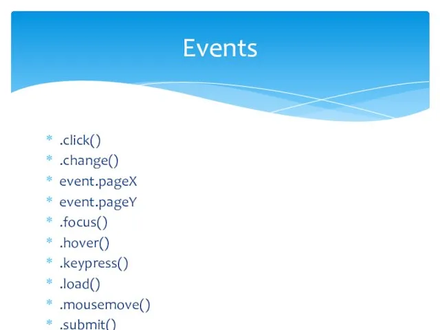 .click() .change() event.pageX event.pageY .focus() .hover() .keypress() .load() .mousemove() .submit() .scroll() .ready() .error() event.type Events
