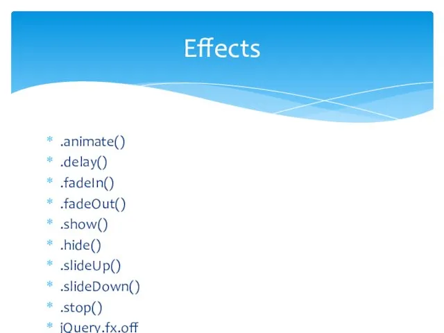 .animate() .delay() .fadeIn() .fadeOut() .show() .hide() .slideUp() .slideDown() .stop() jQuery.fx.off Effects