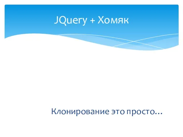 Клонирование это просто… JQuery + Хомяк