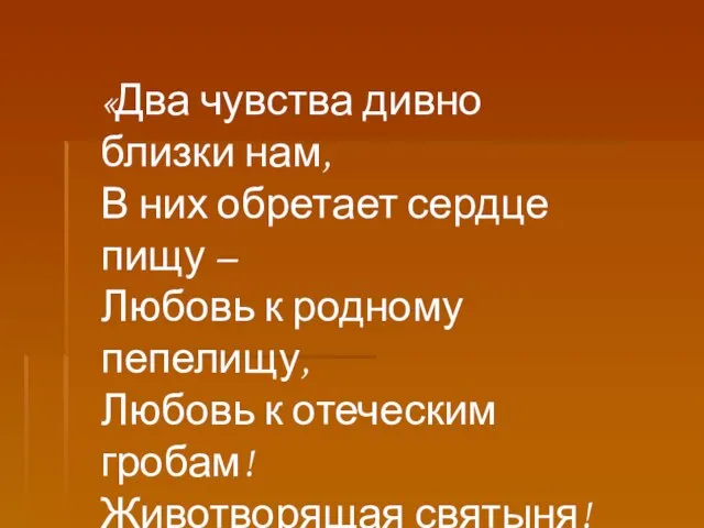 «Два чувства дивно близки нам, В них обретает сердце пищу – Любовь