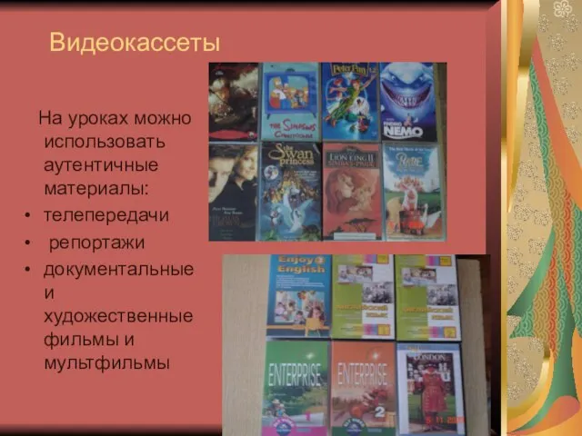 Видеокассеты На уроках можно использовать аутентичные материалы: телепередачи репортажи документальные и художественные фильмы и мультфильмы