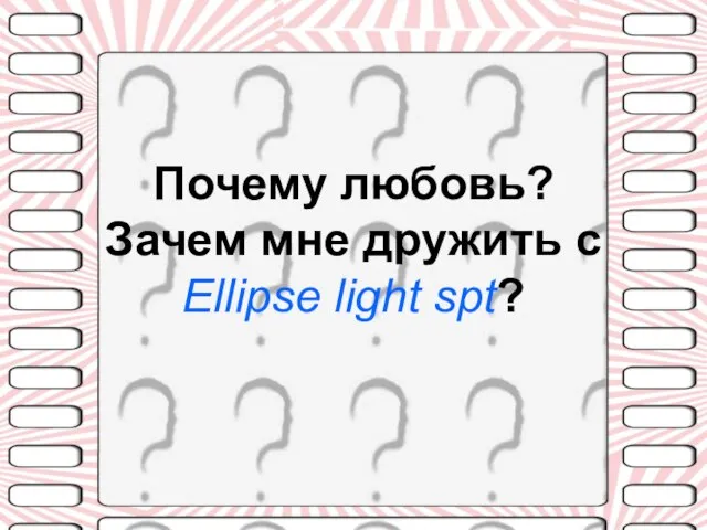 Почему любовь? Зачем мне дружить с Ellipse light spt?