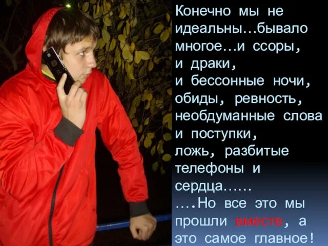 Конечно мы не идеальны…бывало многое…и ссоры, и драки, и бессонные ночи, обиды,