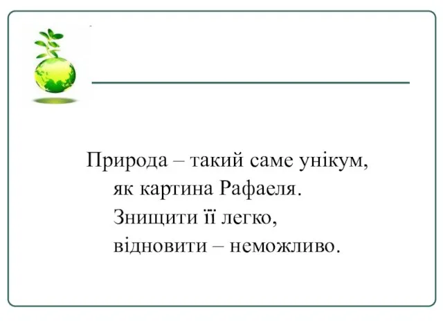 Природа – такий саме унікум, як картина Рафаеля. Знищити її легко, відновити – неможливо.