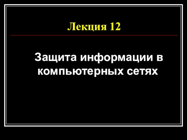 Лекция 12 Защита информации в компьютерных сетях