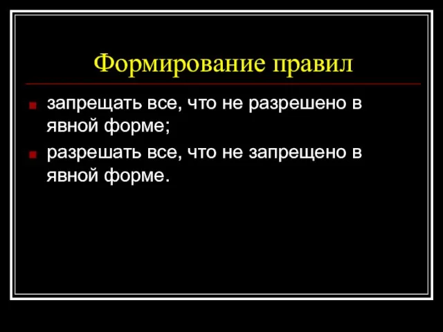 Формирование правил запрещать все, что не разрешено в явной форме; разрешать все,