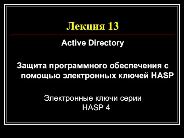 Лекция 13 Active Directory Защита программного обеспечения с помощью электронных ключей HASP