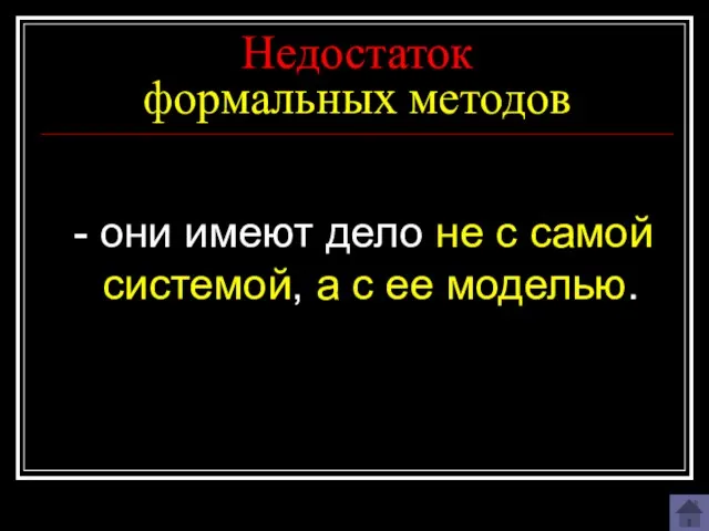 Недостаток формальных методов - они имеют дело не с самой системой, а с ее моделью.