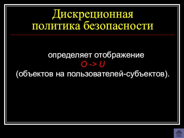 Дискреционная политика безопасности определяет отображение O -> U (объектов на пользователей-субъектов).