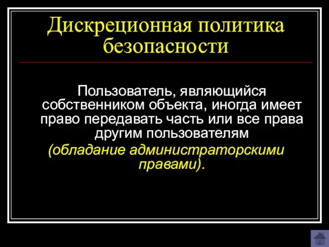 Дискреционная политика безопасности Пользователь, являющийся собственником объекта, иногда имеет право передавать часть