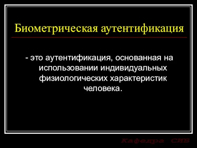 Биометрическая аутентификация - это аутентификация, основанная на использовании индивидуальных физиологических характеристик человека.