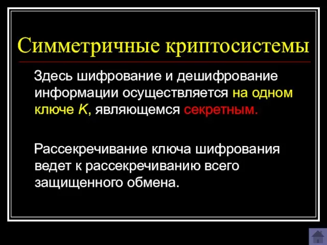 Симметричные криптосистемы Здесь шифрование и дешифрование информации осуществляется на одном ключе K,