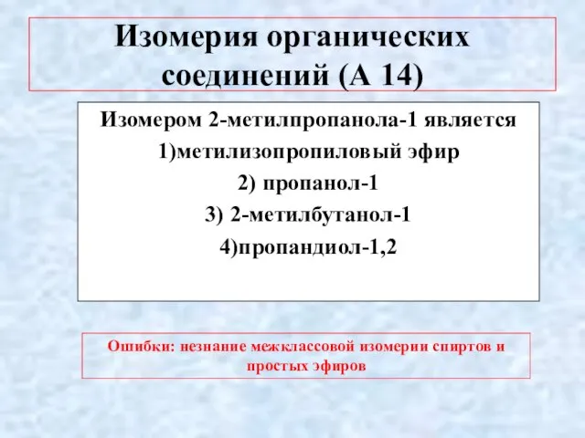 Изомерия органических соединений (А 14) Изомером 2-метилпропанола-1 является 1)метилизопропиловый эфир 2) пропанол-1