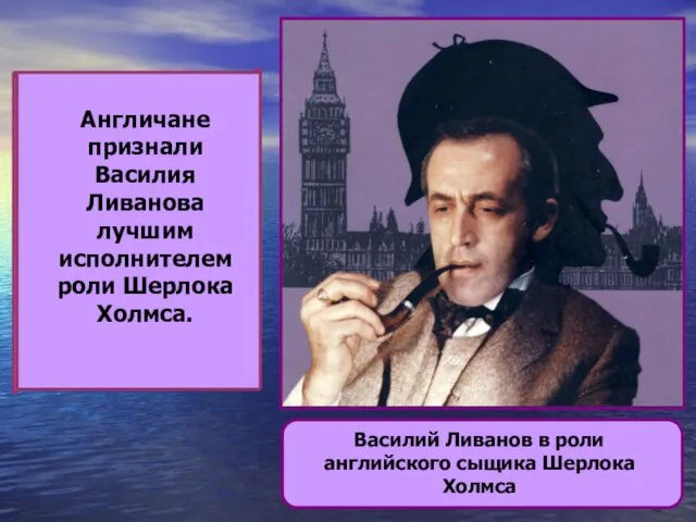 Василий Ливанов в роли английского сыщика Шерлока Холмса Англичане признали Василия Ливанова