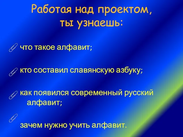 Работая над проектом, ты узнаешь: что такое алфавит; кто составил славянскую азбуку;