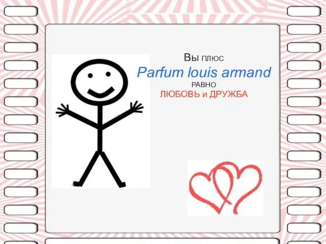 Вы ПЛЮС Parfum louis armand РАВНО ЛЮБОВЬ и ДРУЖБА