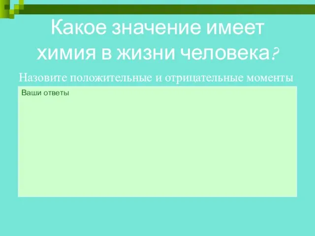 Ваши ответы Какое значение имеет химия в жизни человека? Назовите положительные и отрицательные моменты