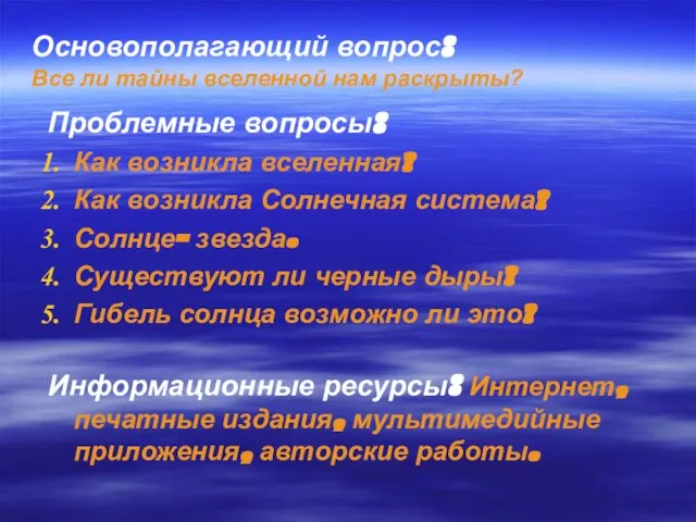 Основополагающий вопрос: Все ли тайны вселенной нам раскрыты? Проблемные вопросы: Как возникла