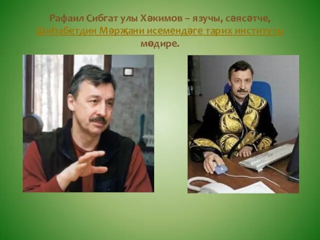 Рафаил Сибгат улы Хәкимов – язучы, сәясәтче, Шиһабетдин Мәрҗани исемендәге тарих институты мөдире.