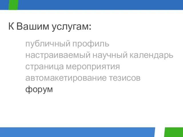 публичный профиль К Вашим услугам: настраиваемый научный календарь страница мероприятия автомакетирование тезисов форум