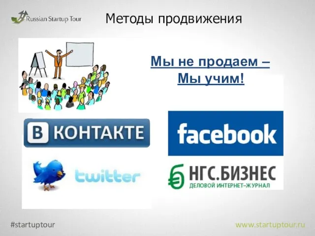 Методы продвижения #startuptour www.startuptour.ru Мы не продаем – Мы учим!